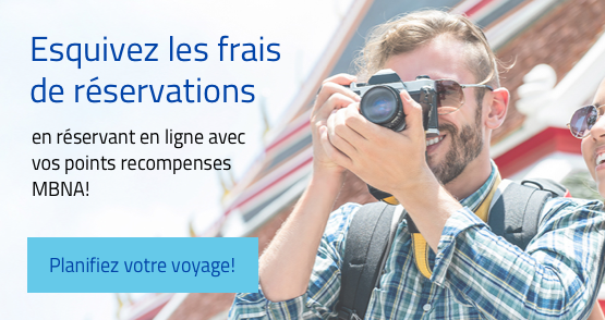 Esquivez les frais de reservations en reservant en ligne avec vos points recompenses MBNA! Planifiez votre voyage